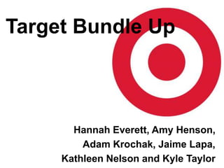 Target Bundle Up

Hannah Everett, Amy Henson,
Adam Krochak, Jaime Lapa,
Kathleen Nelson and Kyle Taylor

 