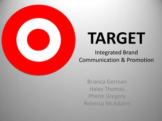 TARGET
    Integrated Brand
Communication & Promotion


  Brianca German
   Haley Thomas
  Pherin Gregory
 Rebecca McAdams
 