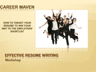 HOW TO TARGET YOUR
 RESUME TO WIN YOUR
WAY TO THE EMPLOYERS’
      SHORTLIST




  Workshop
 