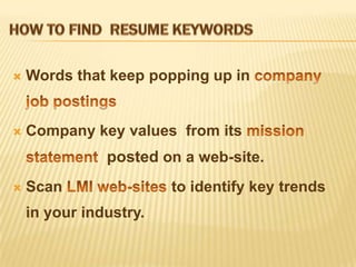    Words that keep popping up in


   Company key values from its
               posted on a web-site.
   Scan                to identify key trends
    in your industry.
 