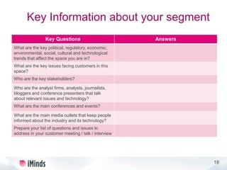 18
Key Information about your segment
Key Questions Answers
What are the key political, regulatory, economic,
environmenta...