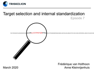 Target selection and internal standardization
Episode 7
Frédérique van Holthoon
March 2020 Anne Kleinnijenhuis
 