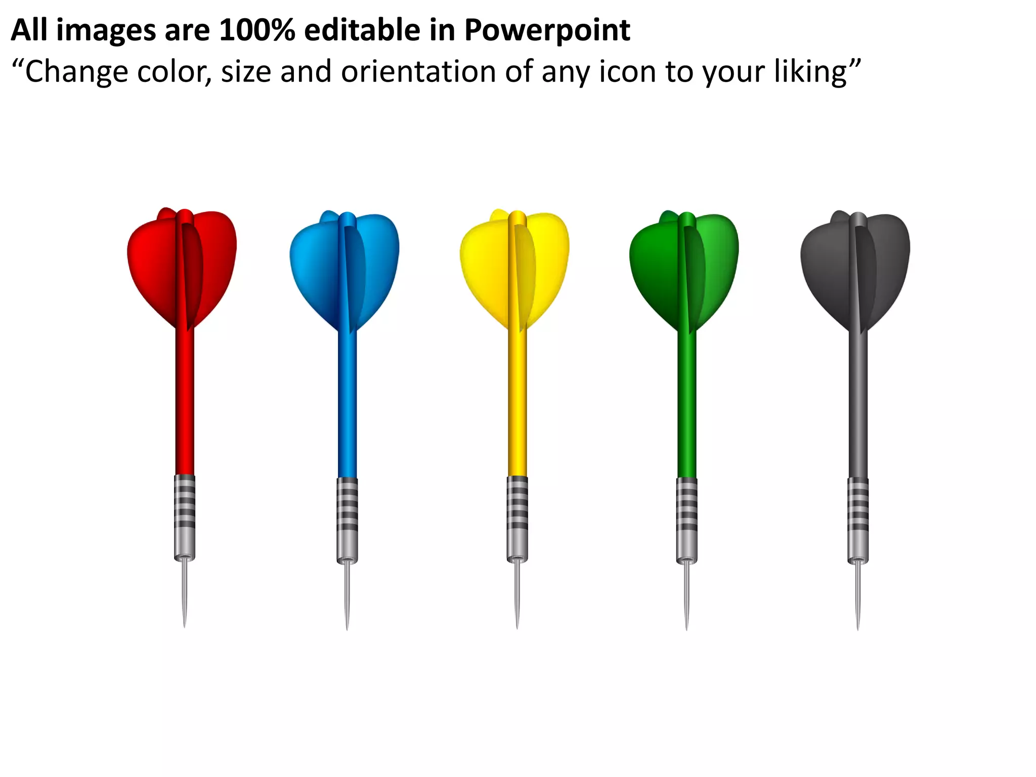 All images are 100% editable in Powerpoint
“Change color, size and orientation of any icon to your liking”
 