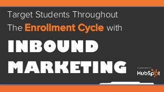 Target Students Throughout
The Enrollment Cycle with
INBOUND
MARKETING A publication of
 
