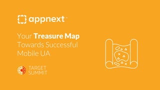 Your Treasure Map
Towards Successful
Mobile UA
 