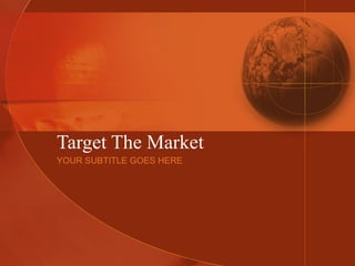 Target The Market YOUR SUBTITLE GOES HERE 