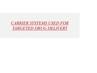 CARRIER SYSTEMS USED FOR
TARGETED DRUG DELIVERY
 