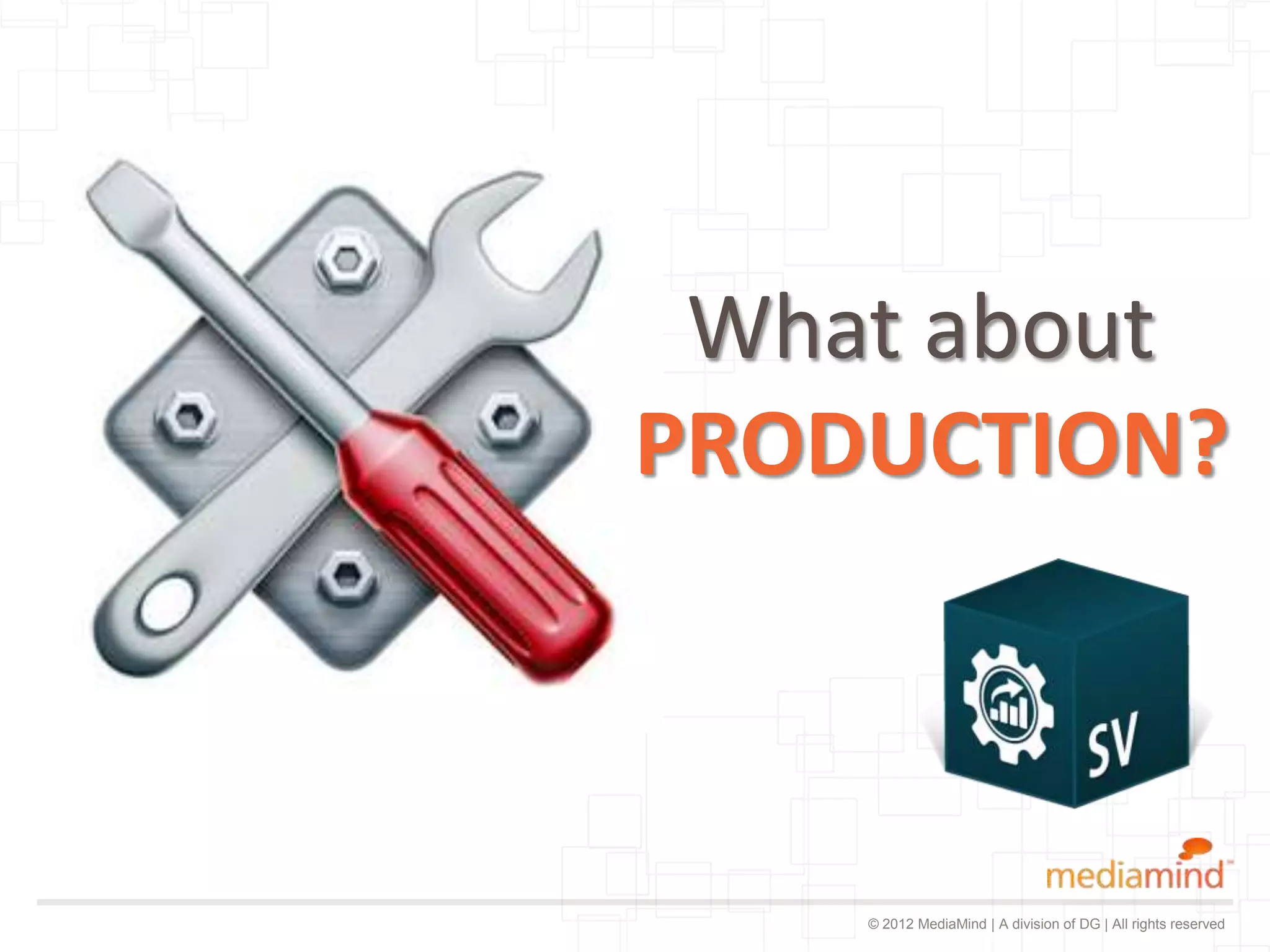 What about
PRODUCTION?



    © 2012 MediaMind | A division of DG | All rights reserved
 