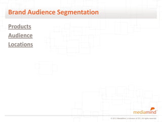Brand Audience Segmentation
Products
Audience
Locations




                              © 2012 MediaMind | A division of DG | All rights reserved
 