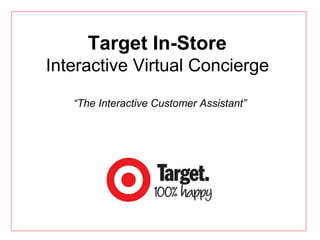 Target In-Store
Interactive Virtual Concierge
“The Interactive Customer Assistant”
 