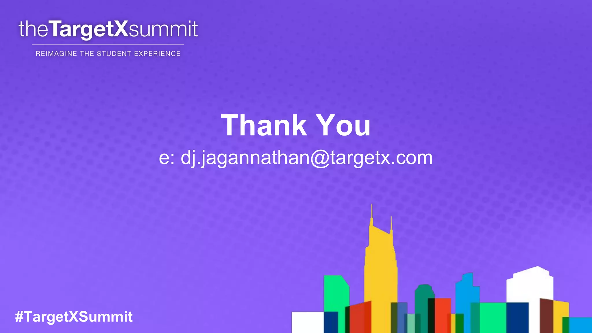 #TargetXSummit
Thank You
e: dj.jagannathan@targetx.com
 