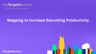 #TargetXSummit
Mapping to Increase Recruiting Productivity
 