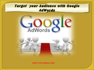 Target your Audience with Google
Target your Audience with Google
            AdWords
            AdWords




        www.corvusseo.com
 