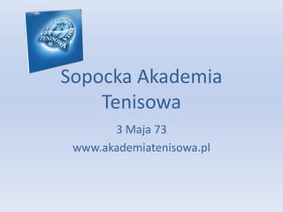 Sopocka Akademia
    Tenisowa
       3 Maja 73
 www.akademiatenisowa.pl
 