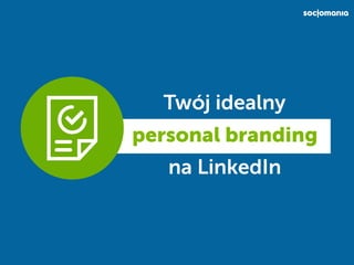 Twój idealny
personal branding
na LinkedIn
 