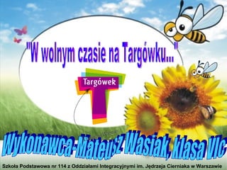 &quot;W wolnym czasie na Targówku...&quot; Wykonawca-Mateusz Wasiak, klasa VIc Szkoła Podstawowa nr 114 z Oddziałami Integracyjnymi im. Jędrzeja Cierniaka w Warszawie 