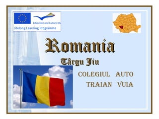 Romania
 Târgu Jiu
     Colegiul Auto
       trAiAn VuiA
 