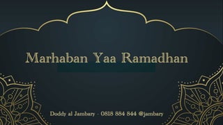Doddy al Jambary - 0818 884 844 @jambary
Marhaban Yaa Ramadhan
 