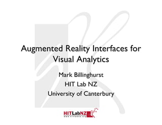 Augmented Reality Interfaces for
       Visual Analytics
           Mark Billinghurst
             HIT Lab NZ
       University of Canterbury
 