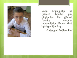 Չորս    եղբայրներ    են
լինում:   Նրանք     լավ
ընկերներ   են    լինում:
Դրանք           տարվա
եղանակներն են, որ ունեն
իրենց ամիսները:
    Հակոբյան Հովհաննես
 
