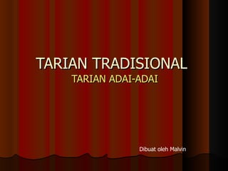 TARIAN TRADISIONAL  TARIAN ADAI-ADAI Dibuat oleh Malvin 