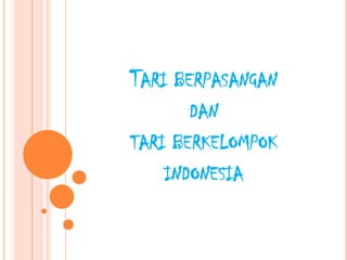 TARI BERPASANGAN
DAN
TARI BERKELOMPOK
INDONESIA
 
