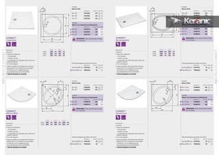 CONNECT
Rectangulares
Descripción
• Acrílico
• Tipos de instalación
• Encastrado
• Sobre el suelo
• Levantado con Styropor para crear una
especie soporte
• 4 cm de espesor
• Lado accesible con proyección interna y
externa de 2 cm máximo en la entrada.
Conforme con el reglamento de
accesibilidad (ley del 11/02/2005)
• Válvula desagüe no incluidaálvula desagüe no incluida
CONNECT
ANGULARES
Descripción
• Acrílico
• Tipos de instalación
• Encastrado
• Sobre el suelo
• Levantado con Styropor para crear una
especie soporte
• 4 cm de espesor
• Lado accesible con proyección interna y
externa de 2 cm máximo en la entrada.
Conforme con el reglamento de
accesibilidad (ley del 11/02/2005)
• Válvula desagüe no incluidaálvula desagüe no incluida
CONNECT
Cuadrados
Descripción
• Acrílico
• Tipos de instalación
• Encastrado
• Sobre el suelo
• Levantado con Styropor para crear una
especie soporte
• 4 cm de espesor
• Lado accesible con proyección interna y
externa de 2 cm máximo en la entrada.
Conforme con el reglamento de
accesibilidad (ley del 11/02/2005)
• Válvula desagüe no incluidaálvula desagüe no incluida
Acabado
Blanco brillo
Referencia Precio € Stock Palet
100 x 80 K198201 152 15
90 x 75 K198101 136 15
90 x 70 K198001 136 15
Acabado
Blanco brillo
Referencia Precio € Stock Palet
90 x 90 K198401 141 15
80 x 80 K198301 123 15
Acabado
Blanco brillo
Referencia Precio € Stock Palet
90 x 90 K197901 137 15
80 x 80 K197801 121 15
70 x 70 K197701 116 15
Acabado
Blanco con tratamiento antideslizante
Referencia Precio € Stock Palet
100 x 80 K1982YK 207 15
90 x 75 K1981YK 191 15
90 x 70 K1980YK 191 15
Acabado
Blanco con tratamiento antideslizante
Referencia Precio € Stock Palet
90 x 90 K1984YK 196 15
80 x 80 K1983YK 178 15
Acabado
Blanco con tratamiento antideslizante
Referencia Precio € Stock Palet
90 x 90 K1979YK 192 15
80 x 80 K1978YK 176 15
70 x 70 K1977YK 171 15
A B C DA B C D
K1982 1000 800 800800 800 570
K1981 900 750 750 520
K1980 900 700 700 470
A B C DA B C D
K1979 900 700 670 170
K1978 800 600 570 160
K1977 700 500 470 150
CONNECT
Asimétricos
Descripción
• Acrílico
• Tipos de instalación
• Encastrado
• Sobre el suelo
• Levantado con Styropor para crear una
especie soporte
• 4 cm de espesor
• Lado accesible con proyección interna y
externa de 2 cm máximo en la entrada.
Conforme con el reglamento de
accesibilidad (ley del 11/02/2005)
• Válvula desagüe no incluidaálvula desagüe no incluida
Acabado
Blanco brillo
Referencia Precio € Stock Palet
90 x 70 Izq K198601 126 15
90 x 70 Dch K198501 126 15
A B C D E FA B C D E F
K1984 900 400 890 670 1160 240
K1983 800 300 690 600 920 210
Válvulas desagüe para platos de ducha
Referencia Precio € Stock Palet
Normal Ø90 mm J3417AA 25 12
Plana Ø90 mm T8520AA 40 12
Válvulas desagüe para platos de ducha
Referencia Precio € Stock Palet
Normal Ø90 mm J3417AA 25 12
Plana Ø90 mm T8520AA 40 12
R5
0
R5
D
C
9
Válvulas desagüe para platos de ducha
Referencia Precio € Stock Palet
Normal Ø90 mm J3417AA 25 12
Plana Ø90 mm T8520AA 40 12
Acabado
Blanco con tratamiento antideslizante
Referencia Precio € Stock Palet
90 x 70 Izq K1986YK 181 15
90 x 70 Dch K1985YK 181 15
Válvulas desagüe para platos de ducha
Referencia Precio € Stock Palet
Normal Ø90 mm J3417AA 25 12
Plana Ø90 mm T8520AA 40 12
4cm
4cm
4cm
4cm
IMPORTANTE: Plazo aproximado entrega
de 4 semanas
IMPORTANTE: Plazo aproximado entrega
de 4 semanas
IMPORTANTE: Plazo aproximado entrega
de 4 semanas
IMPORTANTE: Plazo aproximado entrega
de 4 semanas
265
ACRÍLICOSCONNECTSERIEPLATOSDEDUCHA
01
264
ACRÍLICOSCONNECTSERIE
PLATOSDEDUCHA
01
 