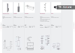 91
CONNECTSERIEACCESORIOS
01
90
CONNECTSERIE
ACCESORIOS
01
Escobillero
Acabado
Cromo brillo
Referencia Precio € Stock Palet
Escobillero N1396AA 72 10
Tótem jabonera
Acabado
Cromo brillo
Referencia Precio
€
Stock Palet
Tótem jabonera N1395AA 183 10
Portatoallas
Acabado
Cristal
Referencia Precio € Stock Palet
Portatoallas A9161AA 145 10
Percha
Acabado
Cromo brillo
Referencia Precio € Stock Palet
Percha N1380AA 17 10
518 251
221
110
141
482
173
97
518 251
221
110
141
482
173
97
Acabado
Cromo brillo
Referencia Precio € Stock Palet
Portarrollos vertical N1383AA 37 10
Portarrollos vertical
Descripción
• Tótem jabonera ducha para instalación aTótem jabonera ducha para instalación aT
pared
• Jaboneras cerámica acabado blanco brillo
• Soporte acabado cromo brillo
• 3 componentes en cerámica extraíbles
Descripción
• Percha para instalación a pared
Descripción
• Portatoallas para instalación a pared
Descripción
• Escobillero para instalación a pared
Descripción
• Portarrollos vertical para instalación a
pared
 