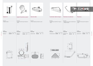 97
IOMSERIEACCESORIOS
01
96
IOMSERIE
ACCESORIOS
01
Papelera 3L Pasamanos con jabonera
Acabado
Cromo brillo
Referencia Precio € Stock Palet
Papelera 3L A9104MY 29 10
Acabado
Cromo brillo
Referencia Precio € Stock Palet
Espejo 3X
aumentos
A9111AA 80 10
Acabado
Cromo brillo
Referencia Precio € Stock Palet
Pasamanos con
jabonera
A9114AA 63 10
Acabado
Cromo brillo
Referencia Precio € Stock Palet
Contenedor rejilla A9105AA 24 10
Jabonera rejilla Contenedor rejilla en ánguloEspejo 3X aumentos a pared
Acabado
Cromo brillo
Referencia Precio € Stock Palet
Jabonera rejilla A9112AA 23 10
257
Ø174
235
Ø50
419 Ø24
127
230
Ø50
419 Ø24
127
230
Pasamanos
Acabado
Cromo brillo
Referencia Precio € Stock Palet
Pasamanos 30 A9126AA 28 10
Descripción
• Portajabón para instalación en ángulo a
pared
Descripción
• Pasamanos para ducha con jabonera para
instalación a pared
Descripción
• Pasamanos 30 para ducha instalación a
pared
Descripción
• Jabonera rejilla para instalación a pared
Descripción
• Espejo 3X aumentos para instalación a
pared
Descripción
• Papelera metálica
 