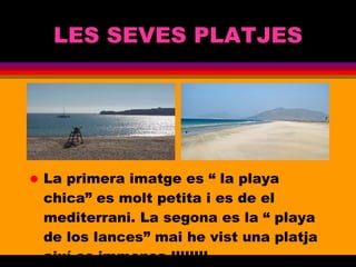 LES SEVES PLATJES La primera imatge es “ la playa chica” es molt petita i es de el mediterrani. La segona es la “ playa de los lances” mai he vist una platja així es immensa !!!!!!!! 