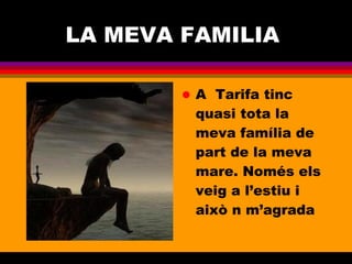 LA MEVA FAMILIA  A  Tarifa tinc quasi tota la meva família de part de la meva mare. Només els veig a l’estiu i això n m’agrada  