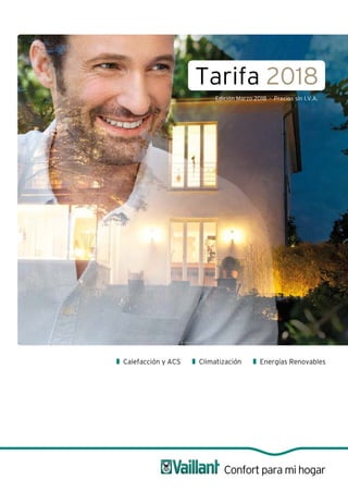 Tarifa 2018
Edición Marzo 2018 · Precios sin I.V.A.
Energías RenovablesClimatizaciónCalefacción y ACS
Confort para mi hogar
 