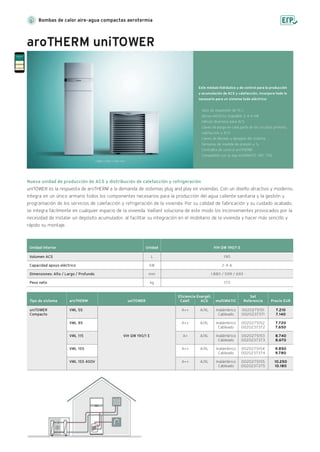 aroTHERM uniTOWER
Este módulo hidráulico y de control para la producción
y acumulación de ACS y calefacción, incorpora todo lo
necesario para un sistema todo eléctrico:
· Vaso de expansión de 15 L.
· Apoyo eléctrico regulable 2-4-6 kW
· Válvula diversora para ACS
· Llaves de purga en cada parte de los circuitos primario,
calefacción y ACS
· Llaves de llenado y desagüe del sistema
· Sensores de medida de presión y Tª
· Centralita de control aroTHERM
· Compatible con la App multiMATIC VRC 700
Nueva unidad de producción de ACS y distribución de calefacción y refrigeración
uniTOWER es la respuesta de aroTHERM a la demanda de sistemas plug and play en viviendas. Con un diseño atractivo y moderno,
integra en un único armario todos los componentes necesarios para la producción del agua caliente sanitaria y la gestión y
programación de los servicios de calefacción y refrigeración de la vivienda. Por su calidad de fabricación y su cuidado acabado,
se integra fácilmente en cualquier espacio de la vivienda. Vaillant soluciona de este modo los inconvenientes provocados por la
necesidad de instalar un depósito acumulador, al facilitar su integración en el mobiliario de la vivienda y hacer más sencillo y
rápido su montaje.
1.880 x 599 x 693 mm
Unidad interior
Volumen ACS
Capacidad apoyo eléctrico
Dimensiones: Alto / Largo / Profundo
Peso neto
Unidad VIH QW 190/1 E
L
kW
mm
kg
190
2-4-6
1.880 / 599 / 693
170
Tipo de sistema
Set
Referencia Precio EURmultiMATIC
7.210
7.140
7.720
7.650
8.740
8.670
9.850
9.780
10.250
10.180
VWL 55
VWL 85
VWL 115
VWL 155
VWL 155 400V
uniTOWER
Compacto
uniTOWERaroTHERM
VIH QW 190/1 E
0020275151
0020237371
0020275152
0020237372
0020275153
0020237373
0020275154
0020237374
0020275155
0020237375
Inalámbrico
Cableado
Inalámbrico
Cableado
Inalámbrico
Cableado
Inalámbrico
Cableado
Inalámbrico
Cableado
A++
A++
A+
A++
A++
Calef.
Eficiencia Energét.
A/XL
A/XL
A/XL
A/XL
A/XL
ACS
Bombas de calor aire-agua compactas aerotermia
 