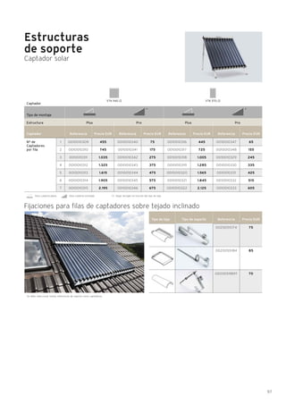 97
VTK 1140 /2 VTK 570 /2
Para cubierta plana Para cubierta inclinada (*) Elegir anclajes en función del tipo de teja.
Estructuras
de soporte
Captador solar
Plus
Captador
Tipo de montaje
Estructura Pro
Captador Referencia Precio EUR
0010010347
0010010348
0010010329
0010010330
0010010331
0010010332
0010010333
65
155
245
335
425
515
605
Referencia Precio EUR
0010010316
0010010317
0010010318
0010010319
0010010320
0010010321
0010010322
445
725
1.005
1.285
1.565
1.845
2.125
Referencia Precio EUR
0010010340
0010010341
0010010342
0010010343
0010010344
0010010345
0010010346
75
175
275
375
475
575
675
Referencia Precio EUR
0010010309
0010010310
0010010311
0010010312
0010010313
0010010314
0010010315
455
745
1.035
1.325
1.615
1.905
2.195
1
2
3
4
5
6
7
Nº de
Captadores
por fila
Plus Pro
* *
Se debe seleccionar tantas referencias de soporte como captadores.
Referencia Precio EUR
0020055174
0020055184
0020059897
75
85
70
Fijaciones para filas de captadores sobre tejado inclinado
Tipo de soporteTipo de teja
 