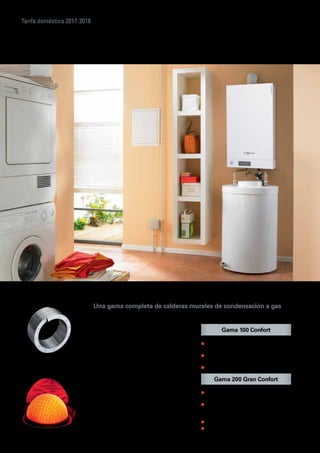 Tarifa doméstica 2017-2018
Una gama completa de calderas murales de condensación a gas
La técnica de condensación no sólo utiliza el
calor que produce la combustión del gas, sino
que también aprovecha el calor de los humos
que es desaprovechado en las técnicas de
calefacción convencionales.
Las calderas de condensación extraen casi por
completo el calor que contienen los humos y lo
transforman en calor para calefacción. La pieza
clave de este proceso es el intercambiador de
calor Inox-Radial de acero inoxidable de alta
aleación, que enfría los humos que salen por
la chimenea hasta que el vapor de agua que
éstos contienen se condensa y el calor liberado,
que se hubiese perdido por la chimenea, se
recupera y se revierte al sistema de calefacción.
A continuación, presentamos nuestra gama de
calderas de condensación a gas entre el 1,9 y
60 kW.
„„ 10 AÑOS DE GARANTÍA en el intercam-
biador de calor Inox-Radial
„„ Quemador cilíndrico modulante MatriX de
gran durabilidad
„„ Regulable con mando a distancia
„„ Mismas ventajas que la gama 100 y
además.
„„ Combustión inteligente Lambda Pro
Control: autoajustable en cualquier condi-
ción
„„ Telegestionable
„„ Posibilidad de crear instalaciones en
cascada
 
