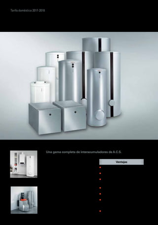 Tarifa doméstica 2017-2018
Una gama completa de interacumuladores de A.C.S.
Las necesidades de agua caliente y fría varían
mucho de un hogar a otro, dependiendo
del número de miembros y sus hábitos de
consumo de agua. Por ejemplo, en un hogar
puede producirse un fuerte pico de consumo
por las duchas por las mañanas en muy
corto espacio de tiempo. E igualmente debe
producirse suficiente agua caliente sanitaria en
bloques de viviendas en los que se producen
distintos tipos de consumo en distintos puntos
del edificio.
Para todos estos casos Viessmann dispone
de interacumuladores de A.C.S. para calderas
murales, interacumuladores monovalenes o
bivalentes y depósitos de agua de calefacción.
A continuación, presentamos nuestra gama de
de interacumuladores desde 50 hasta 950 litros
de capacidad para distintas aplicaciones en el
ámbito doméstico.
„„ Vitocell 300 de acero inoxidable de alta
aleación, con un volumen de 130 a 500 l.
„„ Vitocell 100 con esmaltado Ceraprotect, con
un volumen de 120 a 1000 l.
„„ Interacumuladores de A.C.S. bivalentes y
polivalentes para la integración de instala-
ciones de energía solar
„„ Sus grandes superficies de transmisión
consiguen calentar todo el volumen de agua
„„ Pérdida de calor mínima gracias a aislamien-
tos térmicos muy eficaces
„„ Clase de eficiencia energética B en la
mayoría de los interacumuladores hasta
500 litros y en algunos modelos existe la va-
riante con clase de eficiencia energética A
„„ Diferentes opciones de montaje respecto
de las calderas murales: vertical al lado de
la caldera o debajo de las misma
 