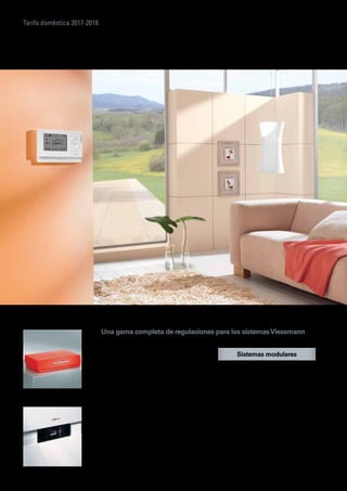 Tarifa doméstica 2017-2018
Una gama completa de regulaciones para los sistemasViessmann
El volumen de suministro de las calderas
Viessmann puede incluir una regulación de
caldera específica para el modelo de caldera
de que se trate. Dicha regulación ha sido
desarrollada para obtener un funcionamiento
económico que protege el medio ambiente.
Igualmente las sondas de temperatura incluídas
corresponden exactamente a las características
concretas de las calderas.
Según el tipo de regulación, ésta simplifica
el manejo de su sistema de calefacción (y
refrigeración en caso de que lo incluya). Con ella
podrá regular de forma intuitiva los circuitos de
calefacción, de producción de A.C.S., solar...etc.
Viessmann también le ofrece equipos de
telegestión de su instalación con centralitas
interiores, o a través de Internet o redes de
telefonía con su PC, portátil, tablet/iPad o móvil.
La modularidad de los equipos de Viessmann
son la razón por la que los sistemas montados
con todos los componentes Viessmann
funcionan de manera eficiente y fiable: desde la
regulación Vitotronic con mando a distancia por
radiofrecuencia, el interacumulador de A.C.S.
Vitocell, hasta los equipos de energía solar como
complemento de la calefacción están diseñados
para integrarse entre sí, lo cual redunda en un
ahorro del consumo y los costes.
Fiel a este principio, Viessmann no solo ofrece
componentes individuales de calefacción que
cumplen con los estándares más exigentes,
sino que nuestros productos se integran
mucho mejor en un sistema modular completo.
Así realmente puede alcanzar su máximo
rendimiento.
 