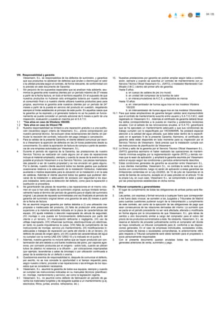 VIII. Responsabilidad y garantía
Viessmann, S.L. se responsabiliza de los defectos de suministro, y garantiza
que sus productos no adolecen de defectos que anulen o disminuyan el valor
o la utilidad prevista según el contrato, de forma relevante, de conformidad con
lo previsto en este documento de Garantía:
1.	Sin perjuicio de los supuestos especiales que se analizan más adelante, asu-
mimos la garantía ante nuestros clientes por un período máximo de 27 meses
a partir de la fecha factura, en todo el territorio español. En el supues­to de que
nuestros productos no hubieran sido entregados todavía por nuestro cliente
al consumidor final o si nuestro cliente utilizara nuestros productos para usos
propios, asumimos la garantía ante nuestros clientes por un período de 24*
meses a partir de la puesta en servicio del producto en cuestión, respetando
siempre el límite establecido al principio de este punto. En aquellos casos que
la garantía ya ha expirado y el generador todavía no se ha puesto en funcio-
namiento se puede conceder un periodo adicional de 6 meses a partir de una
inspección, evaluación y puesta en marcha por el S.A.T.O.
1.1 	 *Tres años en caso de Vitodens 100/200.
1.2	 *Seis años en caso de Vitosol FM.
2.	Nuestra responsabilidad se limitará a una reparación gratuita o a una sustitu-
ción (recambio) según criterio de Viessmann, S.L., previa comproba­ción por
nuestro personal técnico. Se excluyen otras reclamaciones del cliente, en par-
ticular la rescisión del contrato, reducción del pago (rebaja) o cancelación.
3.	Para la validez de la presente Garantía, el cliente deberá comunicar por escri-
to a Viessmann la aparición de defectos en las 24 horas posteriores desde su
conocimiento. Es valido la aportación de factura de compra o parte de asisten-
cia de una empresa autorizada por Viessmann, S.L.
4.	Durante el periodo de vigencia de la Garantía, las prestaciones de nuestro
Servicio Técnico se realizarán sin coste alguno (en el caso de reparaciones
incluye el material empleado), siempre y cuando la causa de la avería sea im-
putable al producto Viessmann o a su Servicio Técnico. Las piezas reemplaza­
das pasarán a ser de nuestra propiedad y se nos enviarán sin gasto alguno.
Por lo demás, nuestro cliente asumirá todos los demás gastos que pudieran
ocasionarse relativos a la adecuación de la instalación hidráulica, materiales
auxiliares o medios especiales para la ubicación en la instalación o en la sala
de calderas. Además el cliente asumirá todos los gastos que pudieran deri-
varse de la instalación o adecuación de accesos con seguridad a los equi-
pos instalados, tanto para la detección del defecto, como para la reparación o
sustitución si procediera.
5.	Se garantizarán las piezas de recambio y las reparaciones en el mismo volu-
men en que lo han sido objeto de suministro original, aunque limitado tempo-
ralmente hasta el término del período de garantía para el objeto del suministro
original. Las piezas de repuesto suministradas una vez finalizado el período de
garantía del suministro original tienen una garantía de seis (6) meses a partir
de la fecha de factura.
6.	No se asumirá ninguna garantía por daños debidos a (I) una utilización ina-
propiada o inadecuada del producto, (II) falta de protección ante presiones
superiores a la máxima admisible indicada en la placa de caracte­rísticas del
equipo, (III) ajuste indebido o elección inapropiada de válvula de seguridad,
(IV) montaje o una puesta en funcionamiento defectuoso/a por parte del
cliente o un tercero, (V) manipulación deficiente o negligente, (VI) uso de
utillaje inapropiado, (VII) influencias químicas, electroquímicas y/o eléctricas,
en tanto no pueda imputársenos la culpa, (VIII) falta de cumplimiento de las
instrucciones de montaje, servicio y/o mantenimiento, (IX) modificaciones in-
adecuadas o trabajos de reparación por parte del cliente o de un tercero, (X)
defecto de piezas de origen ajeno, y/o (XI) cuando las características del agua
no cumplan con la norma UNE-EN-12953-10 y lo indicado en el punto 9.
7.	Además, nuestra garantía no incluirá daños que se hayan producido por con-
taminación del aire debido a una fuerte incidencia del polvo, por vapores agre-
sivos, por corrosión producida por el oxígeno - sobre todo, cuando se utilicen
tubos de plástico no estancos a la difusión -, por colocaciones inapropiadas
(por ejemplo, lavanderías o salas de bricolaje) o por utilización continuada a
pesar de la existencia de un defecto o avería.
8.	 Quedaremos exentos de responsabilidad si, después de comunicar el defecto,
por escrito, no se nos concede la oportunidad o el tiempo requerido para,
según nuestro criterio, proceder a las reparaciones o las entregas de los repu-
estos que se consideren necesarios.
9.	 Viessmann, S.L. asumirá la garantía de todos sus equipos, siempre y cuando
se cumplan las instrucciones indicadas en su manuales técnicos (planificaci-
ón, montaje, mantenimiento y servicio), así como la legislación vigente.
9.1	 Viessmann, S.L. no asumirá como defecto de fabricación en periodo de ga-
rantía los materiales fungibles y de desgaste sujetas a un mantenimiento (p.ej.
electrodos, filtros, juntas, anodos, refractarios, etc.).
10. 	 Nuestras prestaciones por garantía se podrán ampliar según tabla a continu-
ación, siempre y cuando se suscriba un contrato de mantenimiento con un
Servicio Técnico Oficial Viessmann S.L. (SATO), o Instalador Mantenedor Cer-
tificado (I.M.C.) dentro del primer año de garantía.
	 Hasta 5 años:
		 a. en cuerpo de caldera de pie (no mural)
		 b. en unidad del compresor de la bomba de calor
		 c. en interacumuladores de A.C.S. y depósitos de inercia
	 Hasta 10 años:
		 a. en intercambiador de humos agua inox en los modelos Vitodens
		 100/200
		 b. en intercambiador de humos agua inox en los modelos Vitorondens
10.1	 Para que estas ampliaciónes de garantía tengan validez será imprescindible
que el contrato de mantenimiento suscrito entre usuario y S.A.T.O./I.M.C. esté
registra­do en Viessmann S.L . Además el certificado de garantía deberá llevar
los sellos correspondientes a la puesta en marcha y posteriores revisiones
anuales. Con el sellado de las renovaciones anuales, el S.A.TO. garantizará
que se ha ejecutado un mantenimiento adecuado y que sus condiciones de
trabajo cumplen con lo especificado por VIESSMANN. Se prestará especial
atención a la calidad del agua utilizada, que debe estar dentro de lo especifi­
cado en el apartado 9 de la presente Garantía. Asimismo, el certificado de
garantía debe estar disponible en todo momento para su inspección por el
Servicio Técnico de Viessmann. Será preciso que la instalación cumpla con
las instrucciones de planificación de Viessmann.
10.2	 La firma y sello de la garantía por el Servicio Técnico Oficial Viessmann S.L.
(SATO) garantiza asimismo el haber realizado las operaciones de manteni­
miento mínimas exigidas por la reglamentación vigente (RITE) y demás nor-
mas que le sean de aplicación, y ampliará la garantía asumida por Viessmann
sobre el equipo según las condiciones y períodos anteriormente descritos.
11.	 Estas condiciones generales de garantía se acuerdan entre Viessmann S.L.
y sus clientes mercantiles. Viessmann S.L. no contrata la venta de sus pro-
ductos con consumidores, luego no serán de aplicación a estas garantías las
limitaciones contenidas en la Ley 23/2003, de 10 de julio de Garantías en la
venta de bienes de consumo, excepto en el caso previsto en el articulo 10 de
la propia Ley, en cuyo caso, Viessmann S.L. se compromete a estar y pasar
por las prescripciones establecidas en dicha norma.
IX. Tribunal competente y generalidades
1.	 El lugar de cumplimiento de todas las obligaciones de ambas partes será Ma-
drid.
2.	 Las partes, con expresa y formal renuncia a cualquier fuero que corresponder
o les fuera dado invocar, se someten a los Juzgados y Tribunales de Madrid
para cuantas cuestiones pudieran surgrir de la in­terpretación y cumplimiento
de este contrato, así como de la ejecución de las obligaciones de pago que
sean consecuencia de las relaciones derivadas del mismo. La sumisión que
se pacta en el párrafo precedente no ser verá afectada, alterada o modificada
en forma alguna por la circunstancia de que Viessmann, S.L. gire letras de
cambio u otro documento similar a cargo del comprador para el cobro del
precio de los productos suministrados a éste. No obstante, Viessmann, S.L. se
reserva el derecho de proceder judicialmente contra el comprador allí donde
se haya constituido un tri­bunal competente para él, conforme a las disposi-
ciones generales. En el caso de empresas individuales, sociedades civiles,
comunidades de bie­nes o sociedades comanditarias, lo anteriormente refle-
jado respecto a Tribunal competente será válido también para el propietario o
socio per­sonalmente responsable.
3.	 Con el presente documento quedan anuladas todas las condiciones
ge­nerales anteriores de venta, suministro y pago.
84 / 85
 