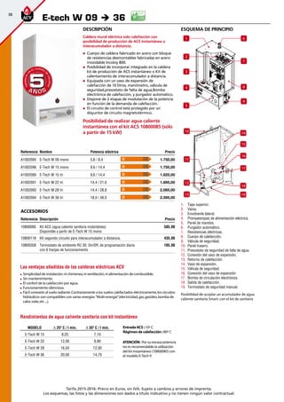 38
Tarifa 2015-2016- Precio en Euros, sin IVA. Sujeto a cambios y errores de imprenta.
Los esquemas, las fotos y las dimensiones son dados a título indicativo y no tienen ningún valor contractual.
esquema de principio
1
10
2
3
4
5
6
7
8
9
11
12
13
18
19
17
16
14
15
1.	 Tapa superior.
2.	 Vaina.
3.	 Envolvente lateral.
4.	 Prensaestopas de alimentación eléctrica.
5.	 Panel de mandos.
6.	 Purgador automático.
7.	 Resistencias eléctricas.
8.	 Cuerpo de calefacción.
9.	 Válvula de seguridad.
10.	 Panel trasero.
11.	 Presostato de seguridad de falta de agua.
12.	 Conexión del vaso de expansión.
13.	 Retorno de calefacción.
14.	 Vaso de expansión.
15.	 Válvula de seguridad.
16.	 Conexión del vaso de expansión
17.	 Bomba de circulación electrónica
18.	 Salida de calefacción.
19.	 Termostato de seguridad manual.
Posibilidad de acoplar un acumulador de agua
caliente sanitaria Smart: con el kit de sanitaria
Descripción
Caldera mural eléctrica solo calefacción con
posibilidad de producción de ACS instantánea o
interacumulador a distancia.
„„ Cuerpo de caldera fabricado en acero con bloque
de resistencias desmontables fabricadas en acero
inoxidable Incoloy 800.
„„ Posibilidad de incorporar integrado en la caldera
kit de producción de ACS instantáneo o Kit de
calentamiento de interacumulador a distancia.
„„ Equipada con un vaso de expansión de
calefacción de 10 litros, manómetro, válvula de
seguridad,presostato de falta de agua,Bomba
electrónica de calefacción, y purgador automático.
„„ Dispone de 2 etapas de modulación de la potencia
en función de la demanda de calefacción.
„„ El circuito de control está protegido por un
disyuntor de circuito magnetotérmico.
Posibilidad de realizar agua caliente
instantánea con el kit ACS 10800085 (sólo
a partir de 15 kW)
Referencia Nombre Potencia eléctrica Precio
A1002095 E-Tech W 09 mono 5,6 / 8,4 1.750,00
A1002096 E-Tech W 15 mono 9,6 / 14,4 1.750,00
A1002090 E-Tech W 15 tri 9,6 / 14,4 1.825,00
A1002091 E-Tech W 22 tri 14,4 / 21,6 1.895,00
A1002093 E-Tech W 28 tri 14,4 / 28,8 2.085,00
A1002094 E-Tech W 36 tri 18,0 / 36,0 2.595,00
Accesorios
Referencia Descripción Precio
10800085 Kit ACS (agua caliente sanitaria instantánea)
Disponible a partir de E-Tech W 15 mono
585,00
10800118 Kit segundo circuito para interacumulador a distancia. 435,00
10800358 Termostato de ambiente RC 30. On/Off, de programación diaria
con 6 franjas de funcionamiento
105,00
E-tech W 09 è 36
Las ventajas añadidas de las calderas eléctricas ACV
	 Simplicidad de instalación:ni chimenea,ni ventilación,ni alimentación de combustible.
	 Sin mantenimiento.
	 El confort de la calefacción por agua.
	Funcionamiento silencioso.
	Fácil conexión al suelo radiante.Contrariamente a los suelos calefactados eléctricamente,los circuitos
hidráulicos son compatibles con varias energías ”Multi-energía”(electricidad,gas,gasóleo,bomba de
calor,solar,etc ...).
Rendimientos de agua caliente sanitaria con kit instantáneo
Entrada ACS :10º C
Régimen de calefacción :80º C
ATENCIÓN :Por su excasa potencia
no es recomendable la utilización
del kit instantáneo (10800085) con
el modelo E-Tech 9
MODELO ∆ 25º C / l min. ∆ 35º C / l min.
E-Tech W 15 8,25 7,10
E-Tech W 22 12,00 8,80
E-Tech W 28 16,50 12,00
E-Tech W 36 20,00 14,70
D
D
D
D
D
D
A Ñ O SA Ñ O S
GARANTÍA
E
N
EL CUERPO
D
E
CALDERA
GARANTÍA
E
N
EL CUERPO
D
E
CALDERA
55
 