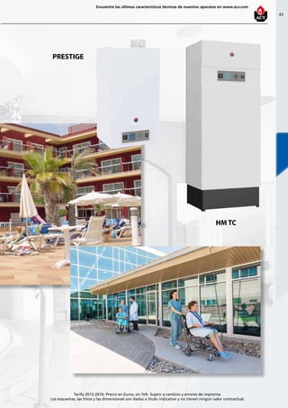 43
Encuentre las últimas características técnicas de nuestros aparatos en www.acv.com
Tarifa 2015-2016- Precio en Euros, sin IVA. Sujeto a cambios y errores de imprenta.
Los esquemas, las fotos y las dimensiones son dados a título indicativo y no tienen ningún valor contractual.
HM TC
PRESTIGE
 