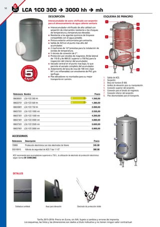 52
Tarifa 2015-2016- Precio en Euros, sin IVA. Sujeto a cambios y errores de imprenta.
Los esquemas, las fotos y las dimensiones son dados a título indicativo y no tienen ningún valor contractual.
esquema de principio
3 7
4
5
6
8
2
1
9
1.	 Salida de ACS.
2.	 Serpentín.
3.	 Boca de hombre Ø 400.
4.	 Anillos de elevación para su manipulación.
5.	 Conexión superior del serpentín.
6.	 Conexión para el ánodo de magnesio.
7.	 Conexión inferior del serpentín.
8.	 Pies desmontables para el transporte.
Descripción
Interacumulador de acero vitrificado con serpentín
para el almacenamiento de agua caliente sanitaria
„„ Interacumulador vitrificado de alta calidad con
serpentín de intercambio resistente a los choques
de temperatura y temperaturas elevadas.
„„ Resistente a los agentes químicos de limpieza
compatibles con el agua potable.
„„ Pintura exterior anticorrosiva gris antracita.
„„ Salida de ACS en el punto mas alto del
acumulador.
„„ 2 machones de 1/2”previstas para la instalación de
sondas de temperatura.
„„ 5 rácores de conexión de 2”.
„„ Protección por ánodos de magnesio. Brida lateral
de 110 Ø y de 400 Ø ( superior a 750 lts) para la
inspección del interior del acumulador.
„„ Vaciado central en el punto mas bajo, lo que
permite el vaciado completo del acumulador.
„„ Aislamiento de lana de roca de 100 mm clase
M1 ( no inflamable) con envolvente de PVC gris
ignífugo.
„„ Pies elevadores no montados para su mejor
transporte en camión.
Referencia Nombre Precio
06636501 LCA 1CO 300 hh 1.350,00 
06633701 LCA 1CO 500 hh 1.380,00 
06633801 LCA 1CO 750 hh 2.000,00 
06637201 LCA 1CO 1000 mh 2.535,00 
06637301 LCA 1CO 1500 mh 4.200,00 
06637401 LCA 1CO 2000 mh 4.890,00 
06637501 LCA 1CO 2500 mh 5.650,00 
06637601 LCA 1CO 3000 mh 5.800,00 
LCA 1CO 300 è 3000 hh è mh
A Ñ O SA Ñ O S
GARANTÍA
E
N
EL CUERPO
D
E
CALDERA
GARANTÍA
E
N
EL CUERPO
D
E
CALDERA
55
Electrodo de protección doble
DETALLES
Soldadura antileak Asas para elevación
ACV recomienda para acumuladores superiores a 750 L. la utilización de electrodo de protección electrónico
según norma EN 12499:2003.
C
C
accesorios
Referencia Descripción Precio
70069 Protección electrónica con dos electrodos de titanio 245,00
55510910 Válvula de seguridad de ACS 7 bar 1 1/2” 300,00
 