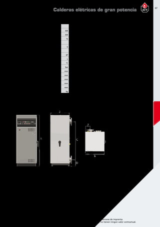 67
Encuentre las últimas características técnicas de nuestros aparatos en www.acv.com
Tarifa 2015-2016- Precio en Euros, sin IVA. Sujeto a cambios y errores de imprenta.
Los esquemas, las fotos y las dimensiones son dados a título indicativo y no tienen ningún valor contractual.
Dimensiones
Por favor, consulte el manual técnico sobre el amperaje.
Dimensionesy caracteristicastécnicas
Tipo ETP57 ETP115 ETP144 ETP201 ETP259
Referencia A1002277 A1002278 A1002279 A1002280 A1002281
Potencia útil a regimen max ( 80/60ºC) kW 57,6 115,2 144,0 201,6 259,2
Potencia útil min. ( 80/60ºC) kW 14,4 28,8 36,0 50,4 64,8
Eficiencia energética estacional calefacción % 37 37 37 37 37
Clase de eficiencia energética en calefacción D - - - -
Voltaje V 3x400 3x400 3x400 3x400 3x400
Número de resistencias calefactoras 2 4 5 7 9
Conexión de calefacción Ø” 2 F 2 F 2 F DN100 DN100
Capacidad total L 60 60 60 102 102
Temperatura máxima de trabajo °C 90 90 90 90 90
Presión máxima (primario) bar 4 4 4 4 4
Dimensiones A mm 1475 1475 1475 1475 1475
Dimensiones B mm 600 600 600 600 600
Dimensiones C mm 550 550 550 1100 1100
Dimensiones D mm 183 183 183 183 183
Dimensiones E mm 593 593 593 593 593
Peso en vacío kg 110 123 131 187 200
Calderas elétricas de gran potencia
 