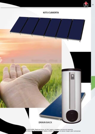 73
Encuentre las últimas características técnicas de nuestros aparatos en www.acv.com
Tarifa 2015-2016- Precio en Euros, sin IVA. Sujeto a cambios y errores de imprenta.
Los esquemas, las fotos y las dimensiones son dados a título indicativo y no tienen ningún valor contractual.
KITS CUBIERTA
DRAIN BACK
 