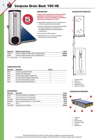 88
Tarifa 2015-2016- Precio en Euros, sin IVA. Sujeto a cambios y errores de imprenta.
Los esquemas, las fotos y las dimensiones son dados a título indicativo y no tienen ningún valor contractual.
DeScripción
Conjunto solar compuesto por un interacumulador
especialmente diseñado para funcionamiento
Drain-Back, con grupo de impulsión, y centralita de
regulación solar integrada en el mismo.
„„ Acumulador y serpentín de acero con revestimiento
vitrificado, incluyendo ánodo de sacrificio.
„„ Se basa en el llenado y vacio del líquido caloportador
del campo de captación con el fin de evitar
los problemas derivados de sobretemperatura
y congelaciones.
„„ Fácil de instalar, fiable y eficiente.
„„ Regulación solar con 3 sondas y posibilidad
de control de un sistema de apoyo.
ESQUEMA DE PRINCIPIO
Referencia Descripción DB 150
50216 Conjunto acumulador DB 150 HE 1
50227 Captador Solar Helioplan Mini 1
95950 Kit cubierta plana Captador Helioplan Mini 1
95951 Kit cubierta inclinada Captador Helioplan Mini 1
95137 Kit de conexiones hidráulicas superior 1
95092 Garrafa anticongelante Net Gel Sanit 3 L. 1
1.	 Captador Solar
2.	 Life-Line
3.	 Acumulador
4.	 Regulación solar
5.	 Grupo de bombeo
ACCESORIOS
Referencia Descripción Precio
95153 Life Line CU de 20 m. con accesorios 635,00
95134 Life Line CU de 15 m. con accesorios 489,00
557A1500 Válvula de seguridad 7 bar ACS D 3/4” 20,00
55301400 Vaso de expansión ACS de 8 L., 8 bar (DB 150) 59,00
50195 RST-3 71,00
A557A4020 Segundo grupo de impulsión 325,00
Referencia Modelo con panel vertical Precio
A50340 Conjunto completo Drain Back 150 HE / Helioplan Mini CP 1.995,00
A50341 Conjunto completo Drain Back 150 HE / Helioplan Mini CI 1.995,00
CP = Cubierta Plana / CI = Cubierta Inclinada
A Ñ O SA Ñ O S
GARANTÍAEN
EL
CUERPO DEL
ACUMULADOR
GARANTÍAEN
EL
CUERPO DEL
ACUMULADOR
55
Conjunto Drain Back 150 HE
COMPUESTO POR
esquema de principio
1.	 Conexión
2.	 Cristal
3.	 Embellecedor
4.	 Vaina para sonda
5.	 Carcasa
6.	 Aislamiento
5
1 2
3
4 6
 