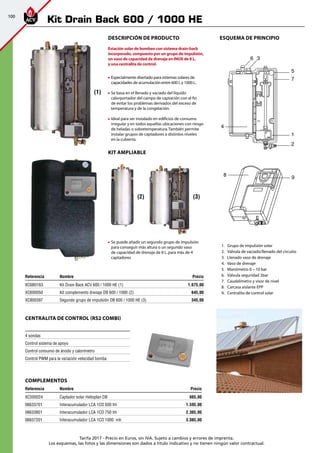 100
Tarifa 2017 - Precio en Euros, sin IVA. Sujeto a cambios y errores de imprenta.
Los esquemas, las fotos y las dimensiones son dados a título indicativo y no tienen ningún valor contractual.
Descripción de producto
Estación solar de bombeo con sistema drain-back
incorporado, compuesto por un grupo de impulsión,
un vaso de capacidad de drenaje en INOX de 8 L.
y una centralita de control.
	 Especialmente diseñado para sistemas solares de
capacidades de acumulación entre 600 L y 1000 L.
	Se basa en el llenado y vaciado del líquido
calorportador del campo de captación con el fin
de evitar los problemas derivados del exceso de
temperatura y de la congelación.
	Ideal para ser instalado en edificios de consumo
irregular y en todos aquellas ubicaciones con riesgo
de heladas o sobretemperatura.También permite
instalar grupos de captadores a distintos niveles
	 en la cubierta.
KIT AMPLIABLE
	Se puede añadir un segundo grupo de impulsión
para conseguir más altura o un segundo vaso
de capacidad de drenaje de 8 L.para más de 4
captadores
Referencia Nombre Precio
XC6B0163 Kit Drain Back ACV 600 / 1000 HE (1) 1.675,00
XC600050 Kit complemento drenaje DB 600 / 1000 (2) 645,00
XC800397 Segundo grupo de impulsión DB 600 / 1000 HE (3) 345,00
4 sondas
Control sistema de apoyo
Control consumo de ánodo y calorímetro
Control PWM para la variación velocidad bomba
CENTRALITA DE CONTROL (RS2 COMBI)
COMPLEMENTOS
Referencia Nombre Precio
XC500024 Captador solar Helioplan DB 665,00
06633701 Interacumulador LCA 1CO 500 hh 1.595,00
06633801 Interacumulador LCA 1CO 750 hh 2.365,00
06637201 Interacumulador LCA 1CO 1000 mh 3.085,00
	 1.	 Grupo de impulsión solar
	 2.	 Válvula de vaciado/llenado del circuito
	 3.	 Llenado vaso de drenaje
	 4.	 Vaso de drenaje
	 5.	 Manómetro 0 – 10 bar
	 6.	 Válvula seguridad 3bar
	 7.	 Caudalímetro y visor de nivel
	 8.	 Carcasa aislante EPP
	 9.	 Centralita de control solar
ESQUEMA DE PRINCIPIO
5
7
1
2
4
6 3
8 9
(1)
(2) (3)
Kit Drain Back 600 / 1000 HE
 