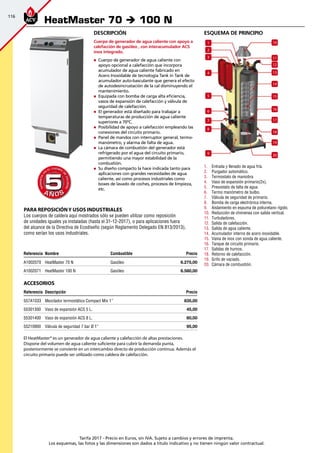 116
Tarifa 2017 - Precio en Euros, sin IVA. Sujeto a cambios y errores de imprenta.
Los esquemas, las fotos y las dimensiones son dados a título indicativo y no tienen ningún valor contractual.
esquema de principio
17
1
2
3
4
10
11
12
13
14
15
16
18
5
6
7
8
9
19
20
1.	 Entrada y llenado de agua fría.
2.	 Purgador automático.
3.	 Termostato de maniobra
4.	 Vaso de expansión primario(2x).
5.	 Presostato de falta de agua.
6.	 Termo manómetro de bulbo.
7.	 Válvula de seguridad de primario.
8.	 Bomba de carga electrónica interna.
9.	 Aislamiento en espuma de poliuretano rígido.
10.	 Reducción de chimenea con salida vertical.
11.	 Turbuladores.
12.	 Salida de calefacción.
13.	 Salida de agua caliente.
14.	 Acumulador interno de acero inoxidable.
15.	 Vaina de inox con sonda de agua caliente.
16.	 Tanque de circuito primario.
17.	 Salidas de humos.
18.	 Retorno de calefacción.
19.	 Grifo de vaciado.
20.	 Cámara de combustión.
Descripción
Cuerpo de generador de agua caliente con apoyo a
calefacción de gasóleo , con interacumulador ACS
inox integrado.
„„ Cuerpo de generador de agua caliente con
apoyo opcional a calefacción que incorpora
acumulador de agua caliente fabricado en
Acero Inoxidable de tecnología Tank in Tank de
acumulador auto-basculante que genera el efecto
de autodesincrustación de la cal disminuyendo el
mantenimiento.
„„ Equipada con bomba de carga alta eficiencia,
vasos de expansión de calefacción y válvula de
seguridad de calefacción.
„„ El generador está diseñado para trabajar a
temperaturas de producción de agua caliente
superiores a 70ºC.
„„ Posibilidad de apoyo a calefacción empleando las
conexiones del circuito primario.
„„ Panel de mandos con interruptor general, termo-
manómetro, y alarma de falta de agua.
„„ La cámara de combustión del generador está
refrigerado por el agua del circuito primario,
permitiendo una mayor estabilidad de la
combustión.
„„ Su diseño compacto la hace indicada tanto para
aplicaciones con grandes necesidades de agua
caliente, así como procesos industriales como
boxes de lavado de coches, procesos de limpieza,
etc.
Referencia Nombre Combustible Precio
A1002070 HeatMaster 70 N Gasóleo 6.275,00 
A1002071 HeatMaster 100 N Gasóleo 6.580,00 
Accesorios
Referencia Descripción Precio
557A1033 Mezclador termostático Compact Mix 1” 835,00
55301300 Vaso de expansión ACS 5 L. 45,00
55301400 Vaso de expansión ACS 8 L. 60,00
55210900 Válvula de seguridad 7 bar Ø 1” 95,00
El HeatMaster® es un generador de agua caliente y calefacción de altas prestaciones.
Dispone del volumen de agua caliente suficiente para cubrir la demanda punta,
posteriormente se convierte en un intercambio directo de producción continua. Además el
circuito primario puede ser utilizado como caldera de calefacción.
HeatMaster 70 è 100 N
A Ñ O SA Ñ O S
GARANTÍA
E
N
EL CUERPO
D
E
CALDERA
GARANTÍA
E
N
EL CUERPO
D
E
CALDERA
55
PARA REPOSICIÓNY USOS INDUSTRIALES
Los cuerpos de caldera aquí mostrados sólo se pueden utilizar como reposición
de unidades iguales ya instaladas (hasta el 31-12-2017), o para aplicaciones fuera
del alcance de la Directiva de Ecodiseño (según Reglamento Delegado EN 813/2013),
como serían los usos industriales.
 