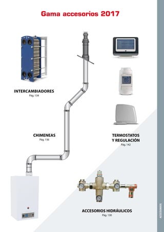CHIMENEAS
Pág. 136
Intercambiadores
Pág. 134
ACCESORIOS HIDRÁULICOS
Pág. 130
TERMOSTATOS
Y REGULACIÓN
Pág. 142
Gama accesorios 2017
ACCESORIOS
 
