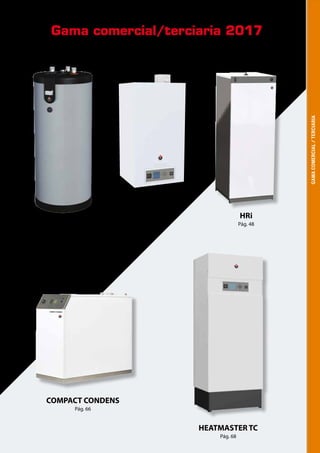 SMART
Pág. 44
HEATMASTER TC
Pág. 68
PRESTIGE
Pág. 58
HRi
Pág. 48
COMPACT CONDENS
Pág. 66
Gama comercial/terciaria 2017
GAMACOMERCIAL/TERCIARIA
 