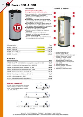 44
Tarifa 2017 - Precio en Euros, sin IVA. Sujeto a cambios y errores de imprenta.
Los esquemas, las fotos y las dimensiones son dados a título indicativo y no tienen ningún valor contractual.
esquema de principio
1.	 Entrada recirculación de ACS.
2.	 Entrada de agua fría (AFCH).
3.	 Aislamiento de 50 mm en poliuretano rígido.
4.	 Entrada de fluido al tanque primario.
5.	 Tanque de ACS de acero inoxidable.
6.	 Salida de fluido tanque primario.
7.	 Tanque primario de acero al carbono.
8.	 Purgador de aire manual circuito primario.
9.	 Salida de ACS.
10.	 Tapa en polipropileno rígido.
11.	 Envolvente exterior en polipropileno,
resistente a los golpes.
12.	 Tapa inferior en polipropileno rígido.
Referencia Nombre Precio
06618501 Smart 320 2.015,00
06618601 Smart 420 2.475,00
06508101 Smart 420 Duplex 3.250,00
06619301 Smart 600 3.085,00
Accesorios
Referencia Descripción Precio
5476G003 Sonda NTC de 12 kΩ de caldera para la gestión de temperatura de ACS 35,00 
10800179 Kit de conexión base de primario en batería SL 320-400 405,00
10800180 Kit de conexión adicional en batería SL 320 - 400 490,00 
10800178 Kit de conexión base de primario en batería SL 600 425,00
10800181 Kit de conexión adicional en batería SL 600 505,00 
55301600 Vaso de expansión 18 L. (Acum. 251 a 600 l.) 100,00
55210900 Válvula de seguridad 7 bar Ø 1” 95,00
557A1034 Mezclador termostático Compact Mix 1 1/4” 870,00
Smart 320 è 600
4
3
2
1
5
6
7
8
9
10
11
12
Montaje en batería
Los Smart SL están concebidos para su montaje
en batería.ACV propone kits de conexión del
circuito primario en grupos de 2 o 3 unidades
o...(2 + 2,/2 + 3/3 + 3)
A + B
A
B
Descripción
Interacumulador Inox Tank in Tank
de gran producción de ACS. Posición suelo.
„„ Interacumualdor Tank in Tank de doble envolvente
total de gran superficie de intercambio.
„„ Tanque interior de ACS fabricado en Acero
Inoxidable
„„ Tecnología de acumulador auto-basculante que
genera el efecto de autodesincrustación de la cal
disminuyendo el mantenimiento.
„„ En el modelo SL 420 Duplex el tanque interior de
ACS está fabricado en en Acero Inoxidable Uranus
45N apto para aguas de hasta 2000 mg de cloruros /L
„„ Diseñado para trabajar a temperaturas de
producción de ACS superiores a 70ºC.
„„ Incorpora sistema antifugas en las conexiones
hidráulicas.
„„ Aislamiento de espuma de poliuretano
y acabado con revestimiento de polipropileno
de gran resistencia a golpes.
„„ Dispone de conexión de recirculación, termostato
de maniobra y termómetro frontal.
C
C
C
 