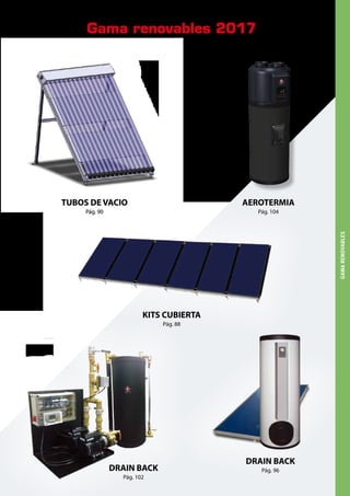 AEROTERMIA
Pág. 104
TUBOS DE VACIO
Pág. 90
KITS CUBIERTA
Pág. 88
DRAIN BACK
Pág. 96DRAIN BACK
Pág. 102
Gama renovables 2017
GAMARENOVABLES
 